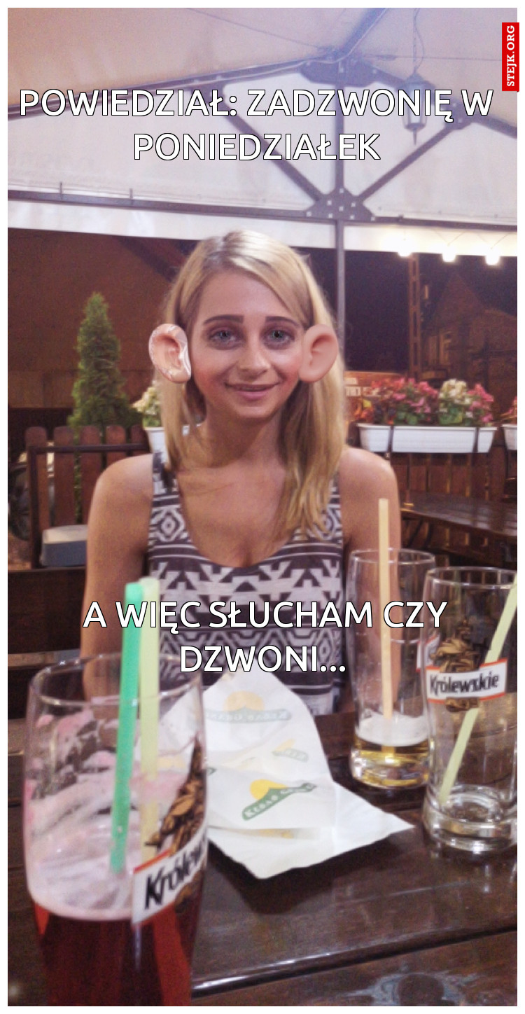 Powiedział :Zadzwonię w poniedziałek.