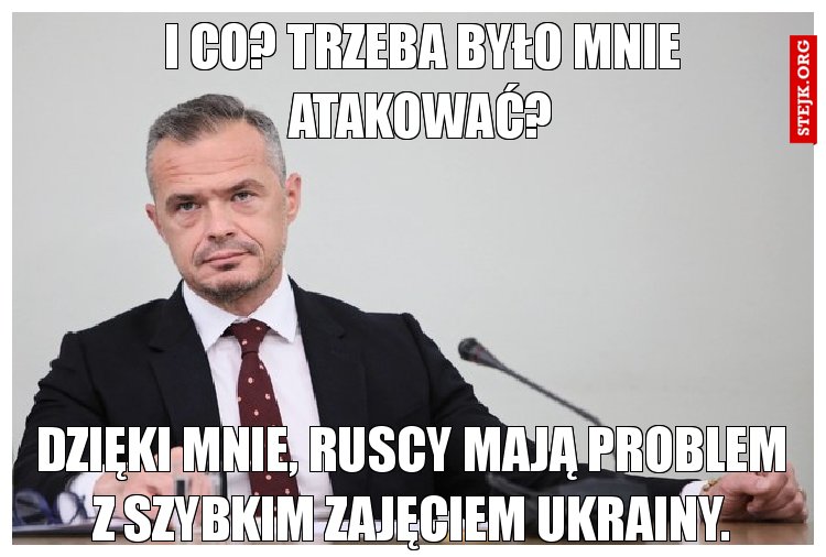 I co? Trzeba było mnie atakować?