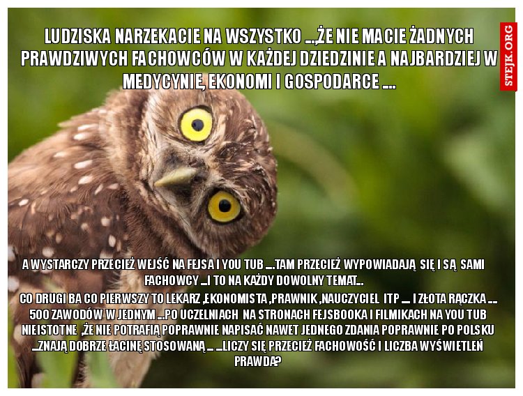 LUDZISKA NARZEKACIE NA WSZYSTKO ...,ŻE NIE MACIE ŻADNYCH PRAWDZIWYCH FACHOWCÓW W KAŻDEJ DZIEDZINIE A NAJBARDZIEJ W MEDYCYNIE, EKONOMI I GOSPODARCE ....
