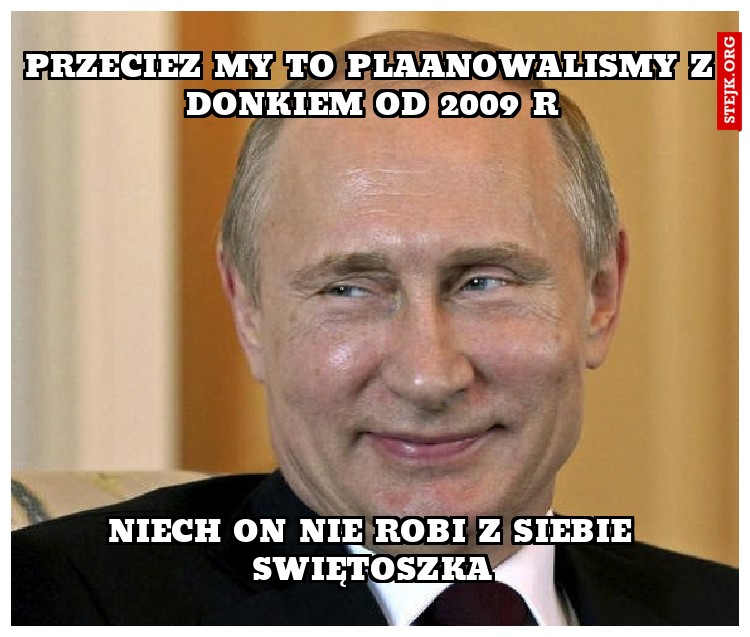 przeciez my to plaanowalismy z donkiem od 2009 r