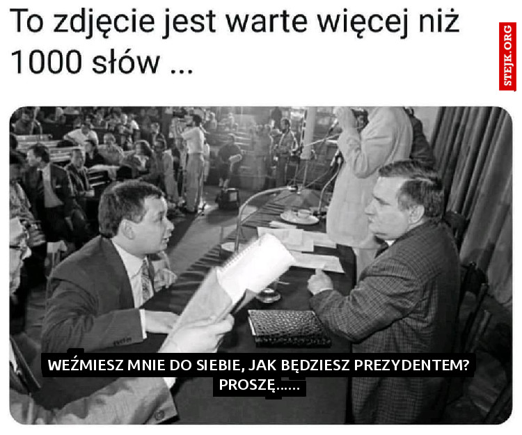 Weźmiesz mnie do siebie, jak będziesz prezydentem? proszę......