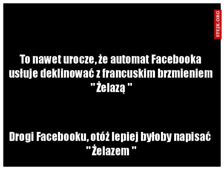 To nawet urocze, że automat Facebooka usłuje deklinować z francuskim brzmieniem " Żelazą "