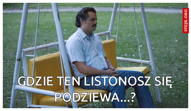gdzie ten listonosz się podziewa...?