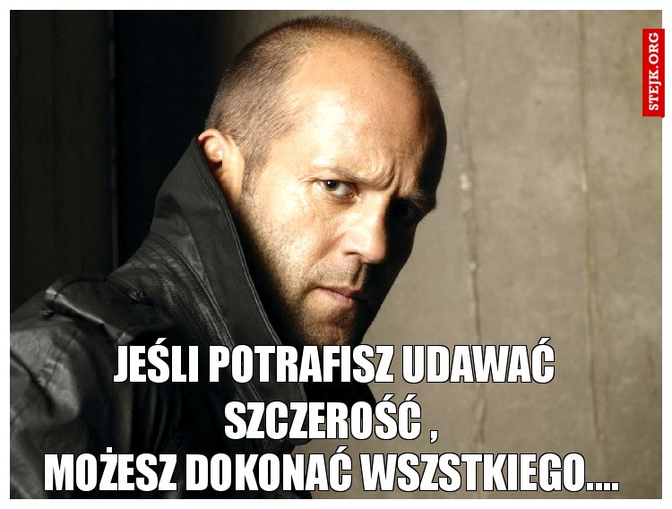 Jeśli potrafisz udawać szczerość , 