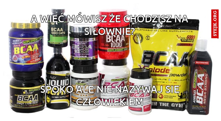 a więć mówisz że chodzisz na siłownie?