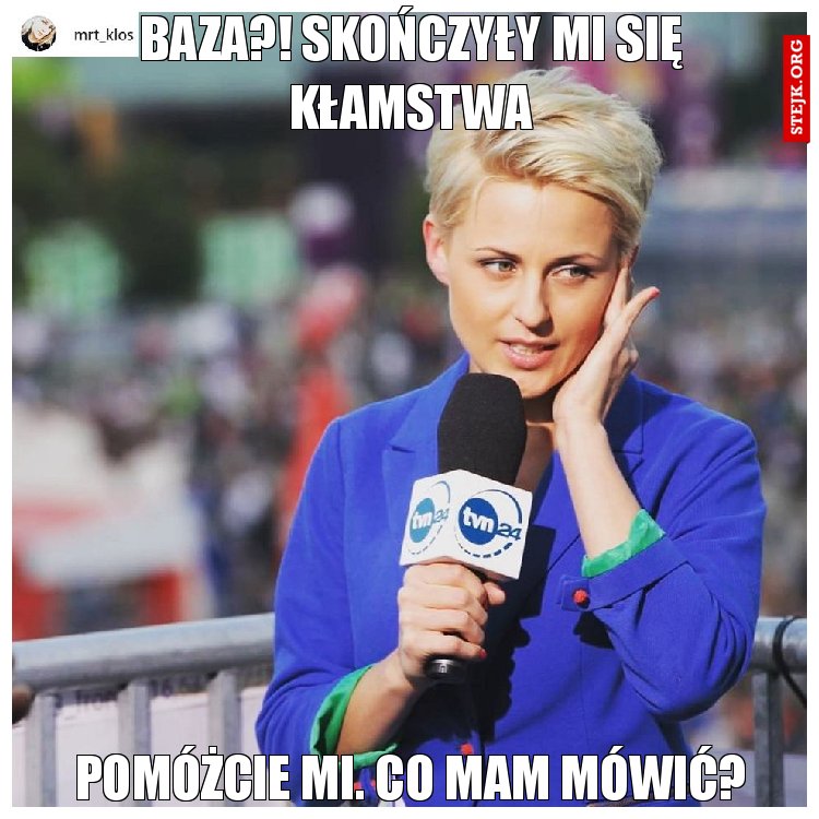 Baza?! Skończyły mi się kłamstwa