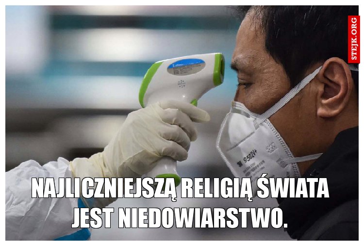 Najliczniejszą religią świata jest niedowiarstwo.