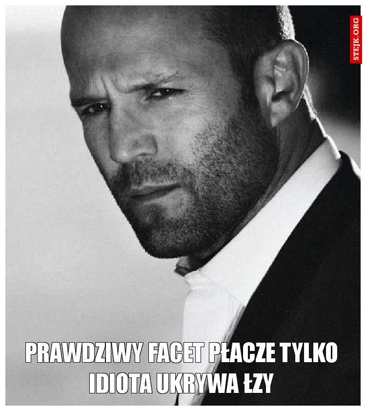 Prawdziwy facet płacze tylko idiota ukrywa łzy