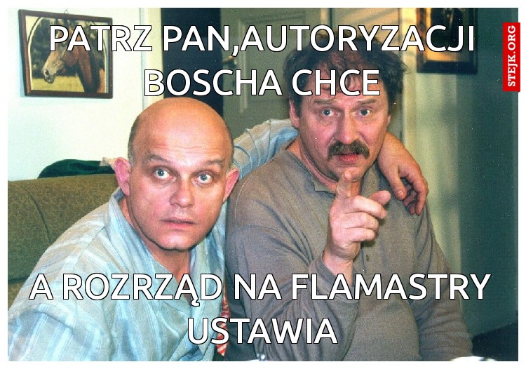 Patrz pan,autoryzacji Boscha chce