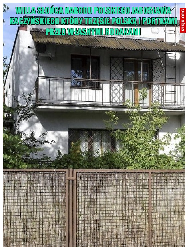 willa słońca narodu polskiego Jarosława Kaczyńskiego który trzęsie polską i portkami przed własnymi rodakami