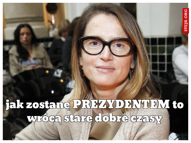 jak zostanę PREZYDENTEM to wrócą stare dobre czasy
