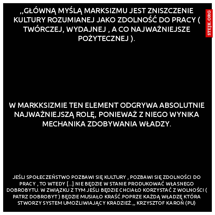 ,,główną myślą marksizmu jest zniszczenie kultury rozumianej jako zdolność do pracy ( twórczej, wydajnej , a co najważniejsze pożytecznej ).