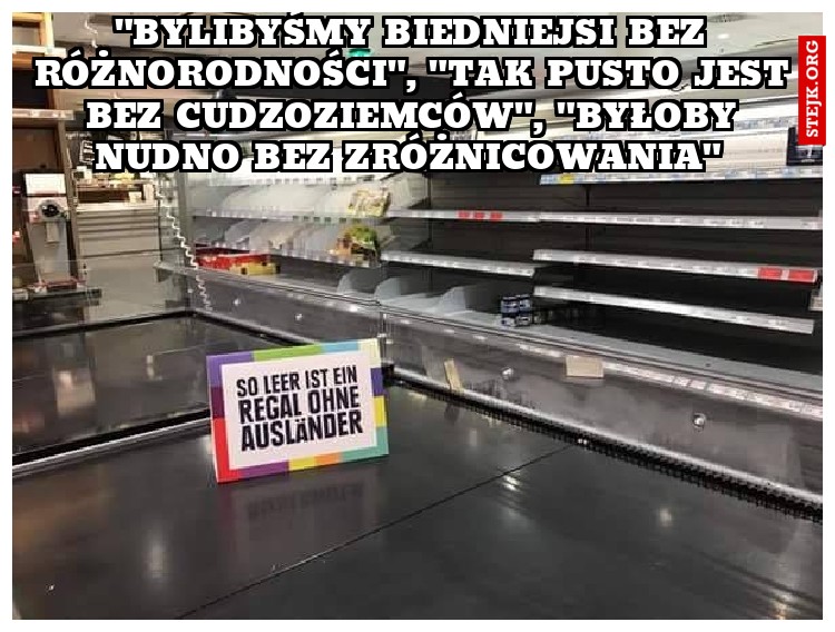 "Bylibyśmy biedniejsi bez różnorodności", "Tak pusto jest bez cudzoziemców", "Byłoby nudno bez zróżnicowania" 