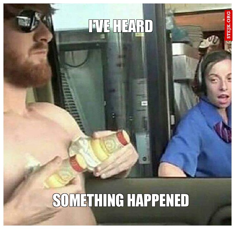 I’VE HEARD