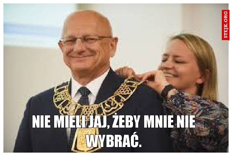 Nie mieli jaj, żeby mnie nie wybrać.