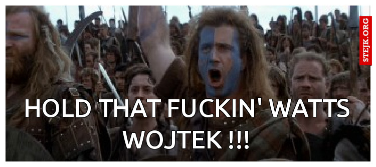 Hold that fuckin' watts Wojtek !!!