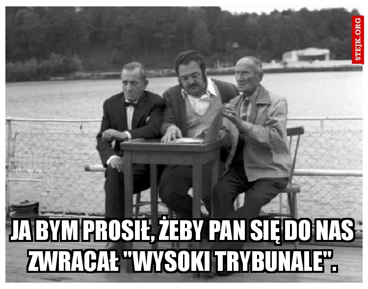 Ja bym prosił, żeby Pan się do nas zwracał "Wysoki Trybunale".