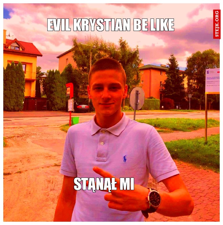 EVIL KRYSTIAN BE LIKE
