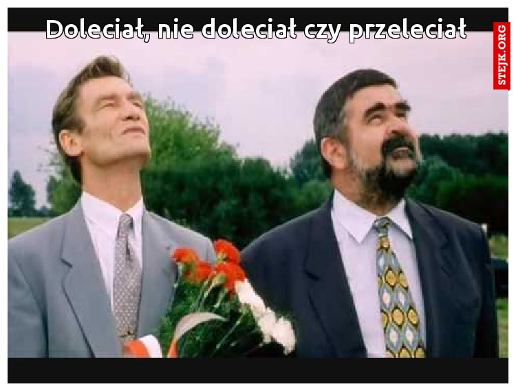 Doleciał, nie doleciał czy przeleciał