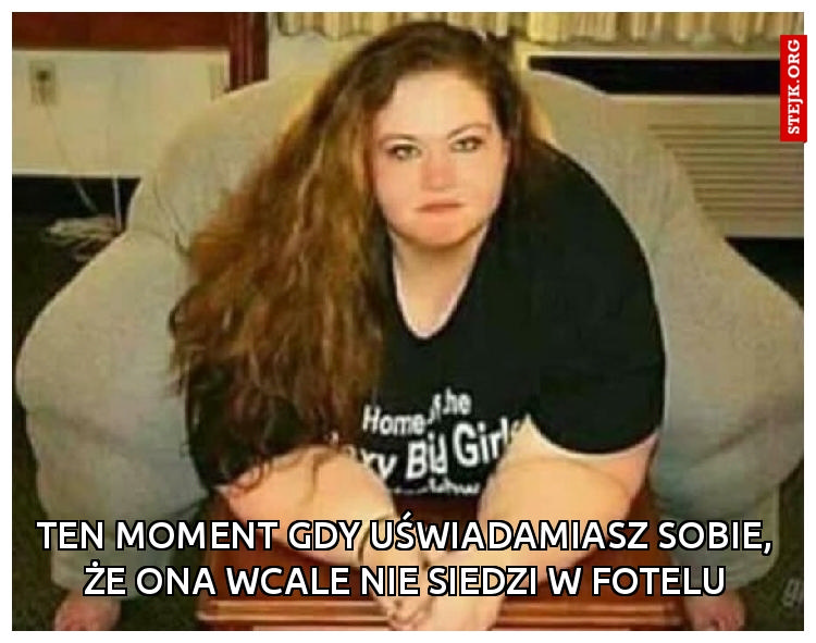 Ten moment gdy uświadamiasz sobie, że ona wcale nie siedzi w fotelu