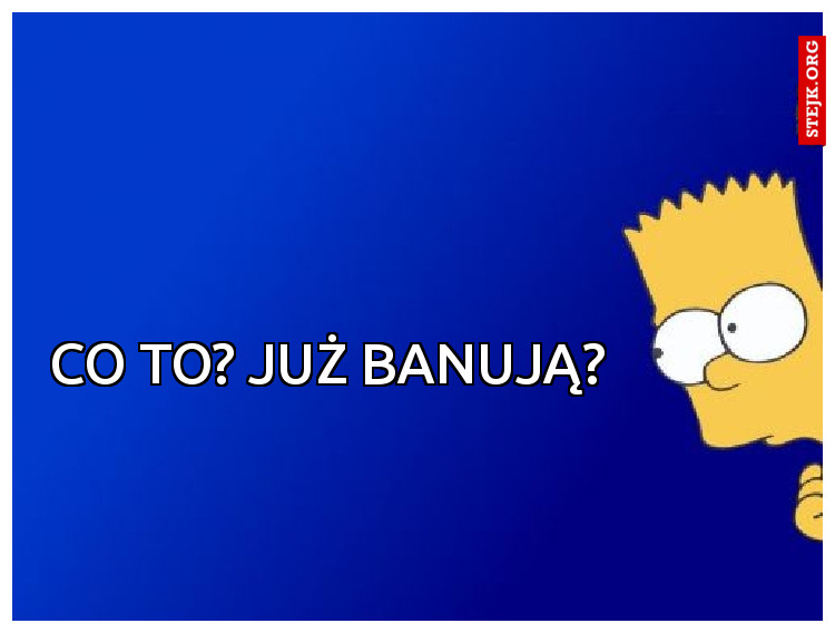 Co to? Już banują? 