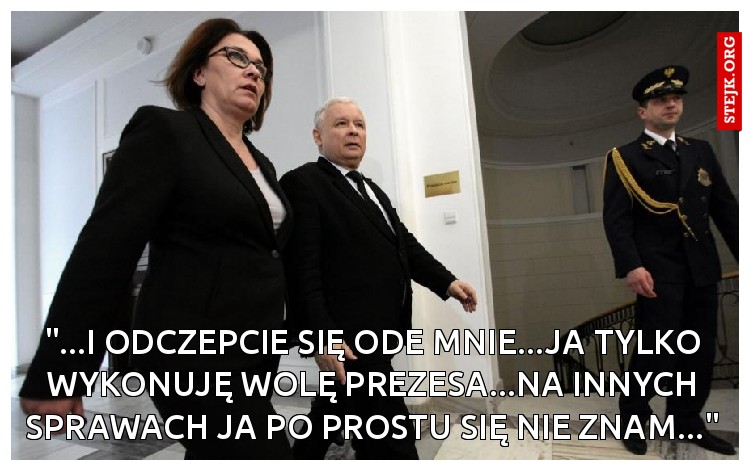 "...i odczepcie się ode mnie...ja tylko wykonuję wolę prezesa...na innych sprawach ja po prostu się nie znam..."