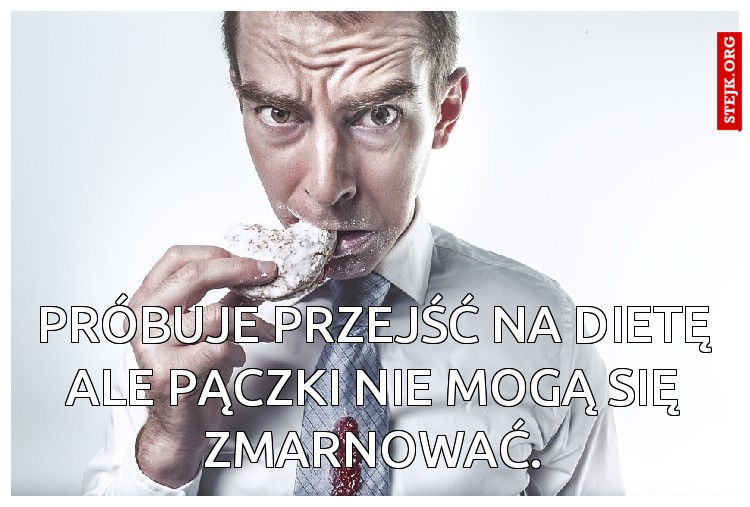 próbuje przejść na dietę ale pączki nie mogą się zmarnować.
