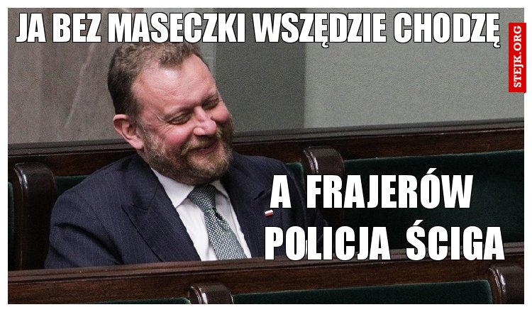 ja bez maseczki wszędzie chodzę