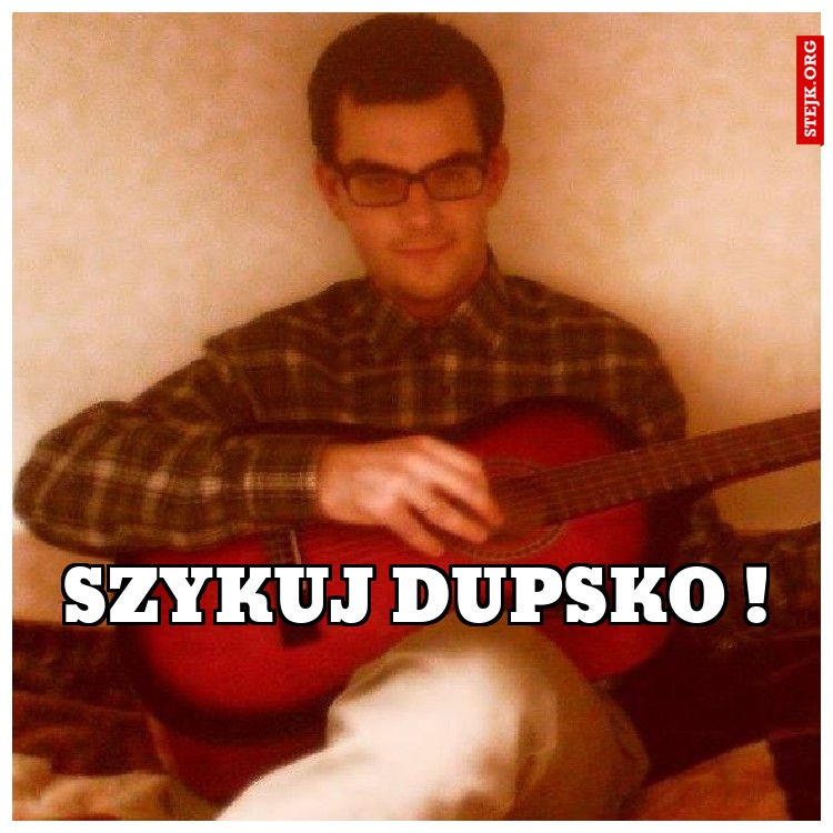 SZYKUJ DUPSKO !