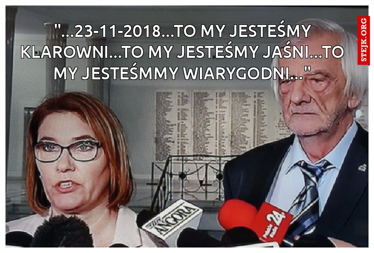 "...23-11-2018...TO MY JESTEŚMY KLAROWNI...TO MY JESTEŚMY JAŚNI...TO MY JESTEŚMMY WIARYGODNI..."