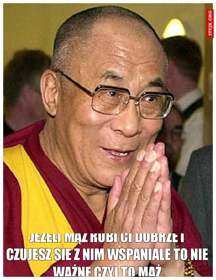 Jeżeli mąż robi ci dobrze i czujesz sie z nim wspaniale to nie ważne czyj to mąż