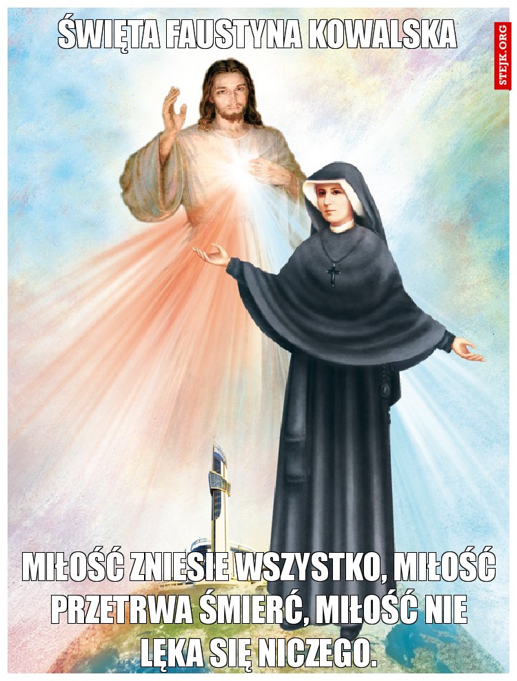 Miłość zniesie wszystko, miłość przetrwa śmierć, miłość nie lęka się niczego.