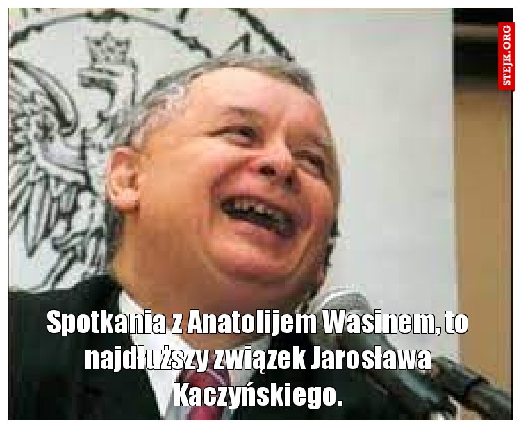 Spotkania z Anatolijem Wasinem, to najdłuższy związek Jarosława Kaczyńskiego.