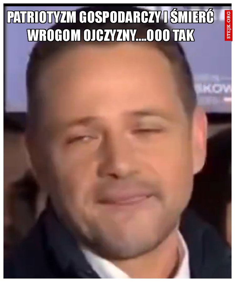 Patriotyzm gospodarczy i śmierć wrogom ojczyzny….ooo tak