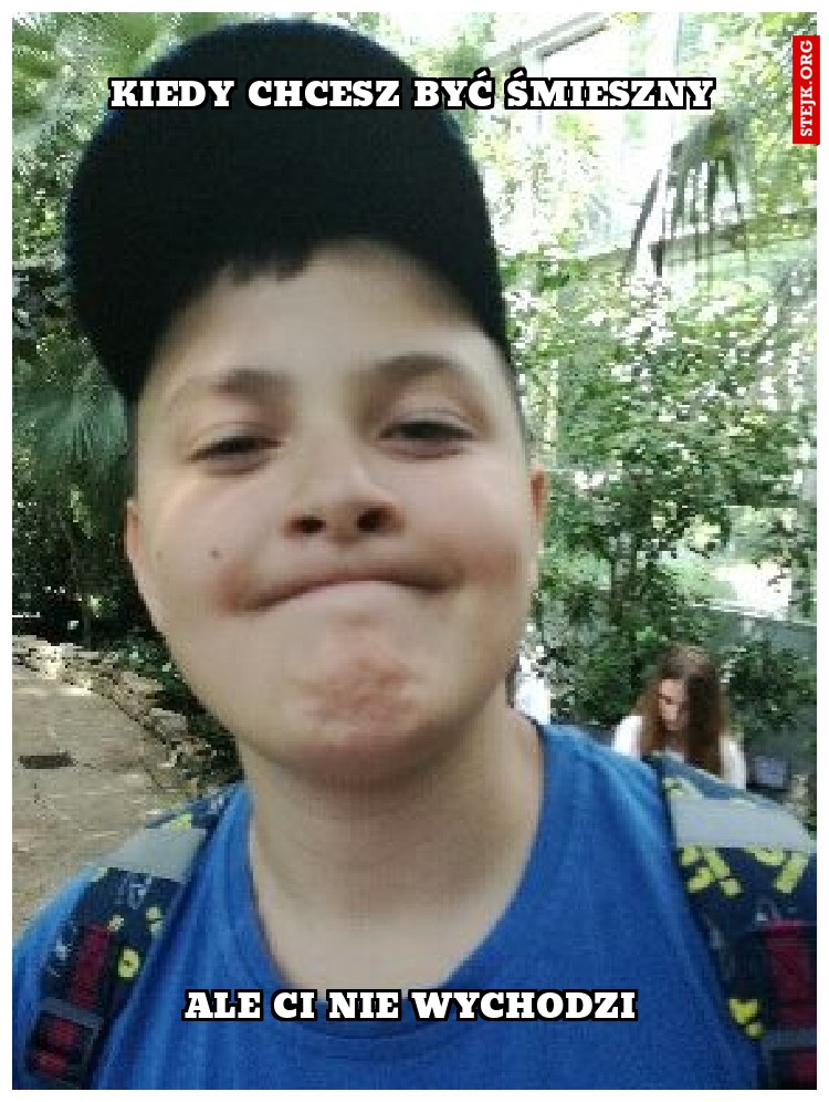 KIEDY CHCESZ BYĆ ŚMIESZNY