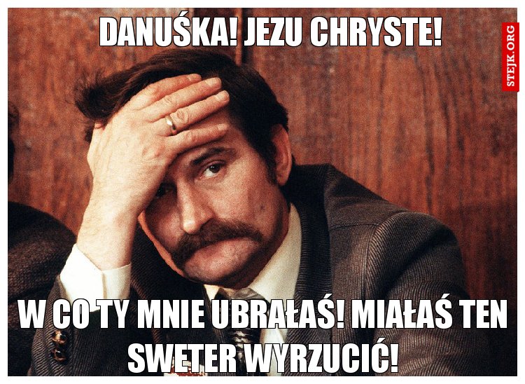 Danuśka! Jezu Chryste!