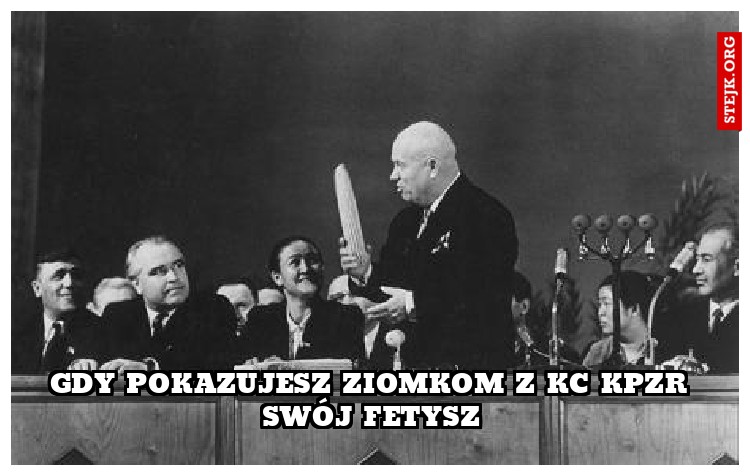 Gdy pokazujesz ziomkom z KC KPZR swój fetysz