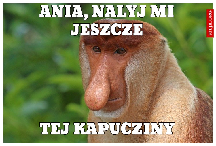 ania, nalyj mi jeszcze