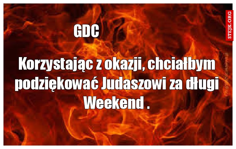 Korzystając z okazji, chciałbym podziękować Judaszowi za długi Weekend .