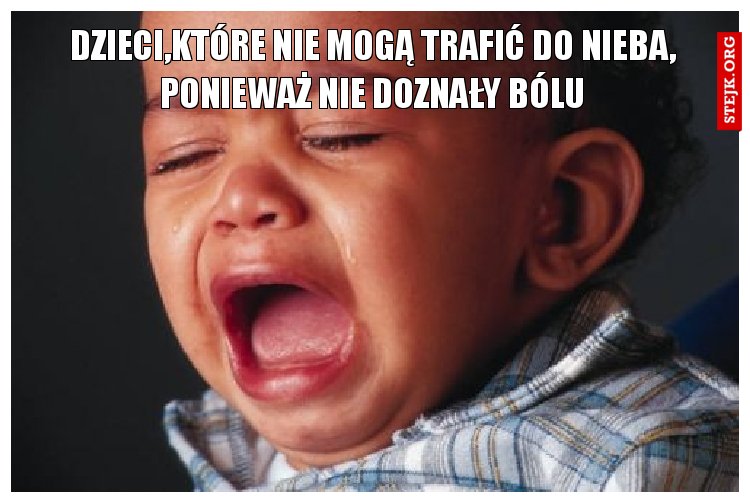 dzieci,które nie mogą trafić do nieba, ponieważ nie doznały bólu
