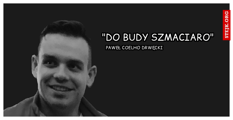 "Do budy szmaciaro"