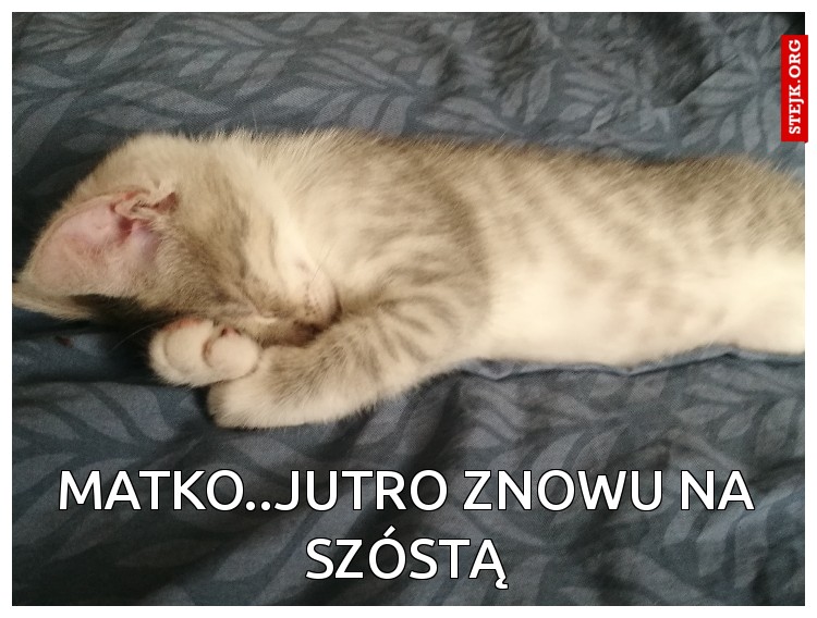 Matko..Jutro znowu na szóstą