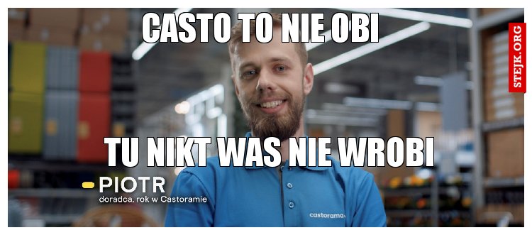 Casto, to nie obi, tu nikt was nie wrobi