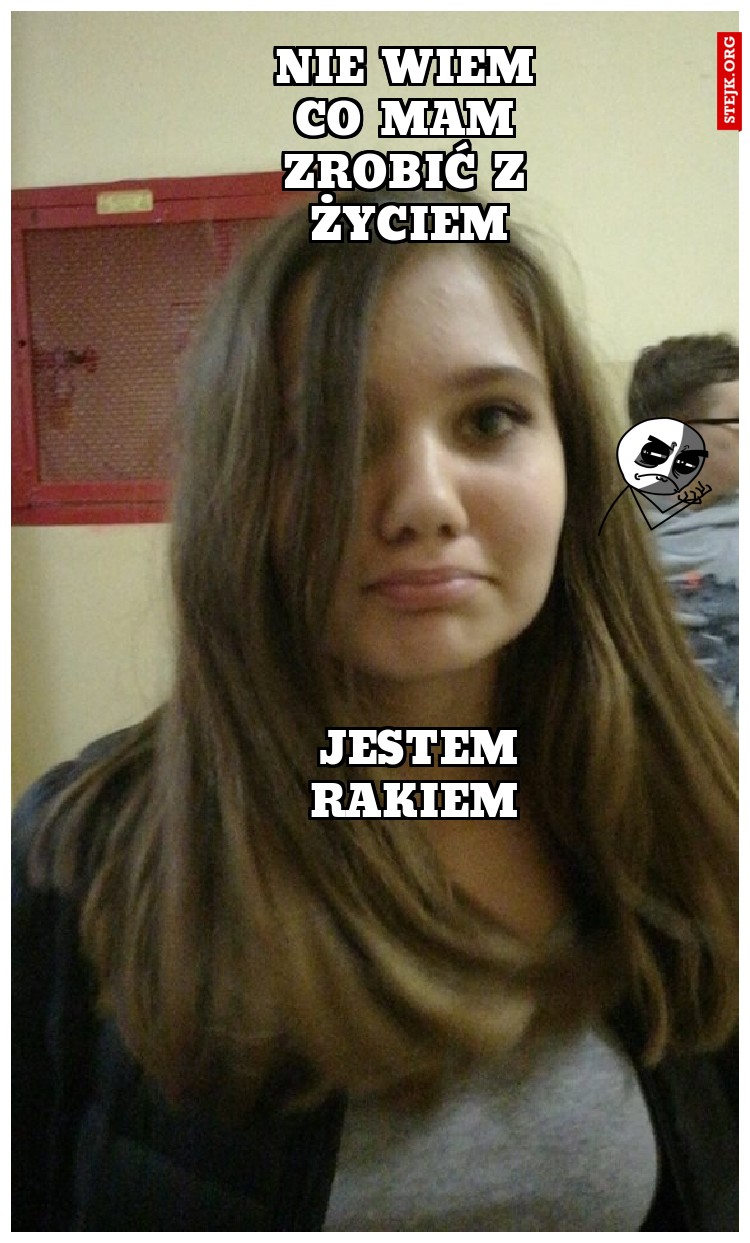 nie wiem co mam zrobić z życiem