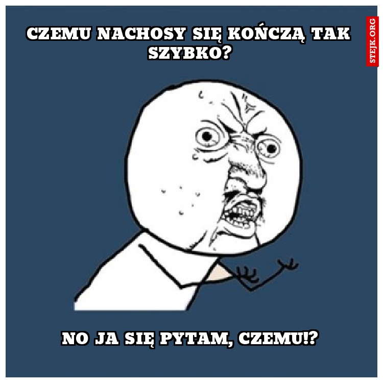 Czemu nachosy się kończą tak szybko?