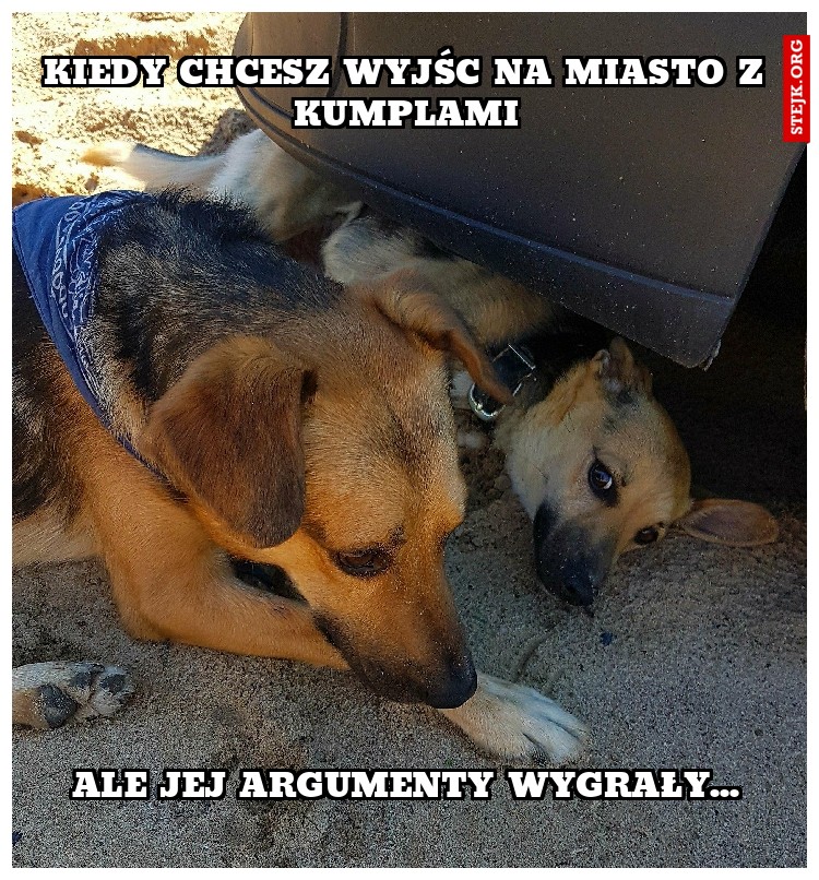 Kiedy chcesz wyjśc na miasto z kumplami