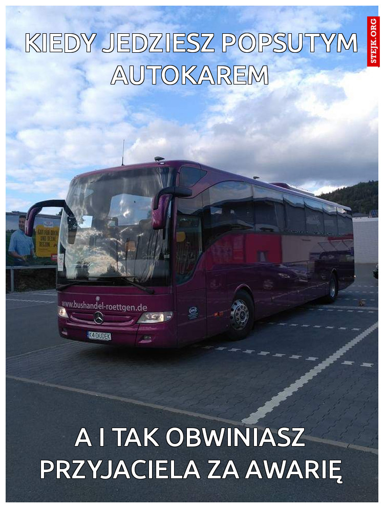 Kiedy jedziesz popsutym autokarem
