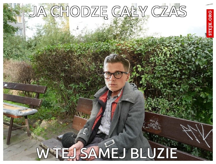 ja chodzę cały czas