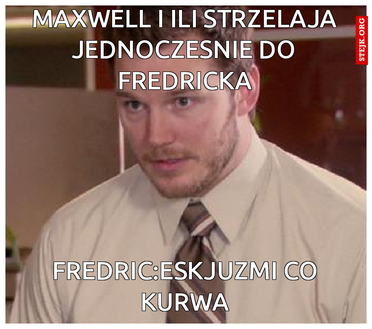 Maxwell i ili strzelaja jednoczesnie do fredricka
