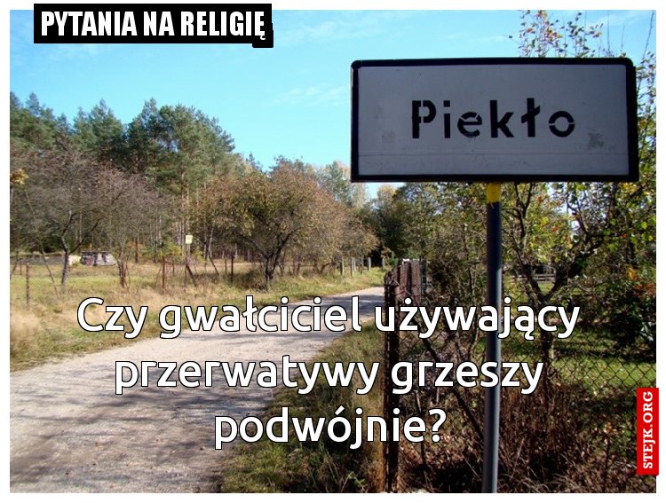 Czy gwałciciel używający przerwatywy grzeszy podwójnie?